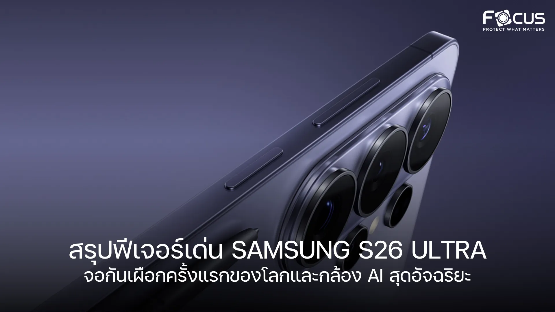 สรุปฟีเจอร์เด่น Samsung S26 Ultra จอกันเผือกครั้งแรกของโลกและกล้อง AI สุดอัจฉริยะ